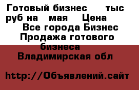 Готовый бизнес 200 тыс. руб на 9 мая. › Цена ­ 4 990 - Все города Бизнес » Продажа готового бизнеса   . Владимирская обл.